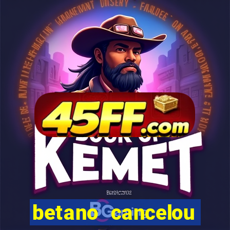 betano cancelou minha conta